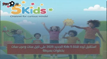 تردد قناة Kids 5 الجديد 2025 على نايل سات وعرب سات بخطوات سهلة